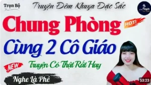 Những Ngày Chung Phòng Cùng Hai Cô Giáo - Nghe Truyện Đêm Khuya Thầm Kín
